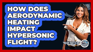 How Does Aerodynamic Heating Impact Hypersonic Flight? - Air Traffic Insider