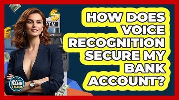 How Does Voice Recognition Secure My Bank Account? - Ask Your Bank Teller