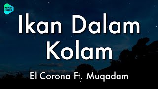 El Corona Ft. Muqadam - Ikan Dalam Kolam (Lirik Lagu) 🎵