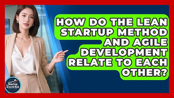 How Do the Lean Startup Method and Agile Development Relate to Each Other?
