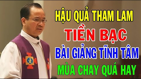 HẬU QUẢ THAM LAM TIỀN BẠC - Bài Giảng Tĩnh Tâm Mùa Chay Quá Hay Của Lm Phạm Tĩnh |Ánh Sáng Lời Chúa