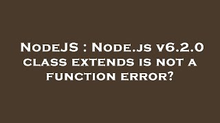 NodeJS : Node.js v6.2.0 class extends is not a function error?