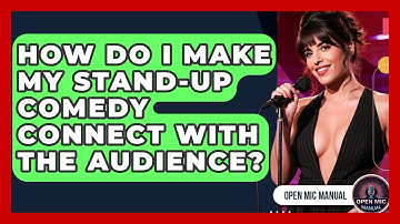 How Do I Make My Stand-up Comedy Connect With The Audience? - Open Mic Manual