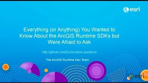 ArcGIS Runtime: Everything You Wanted to Know About the ArcGIS Runtime SDKs but Were Afraid to Ask
