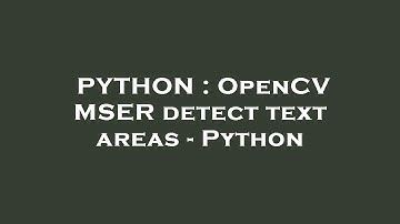 PYTHON : OpenCV MSER detect text areas - Python