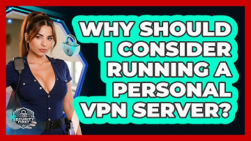 Why Should I Consider Running A Personal VPN Server? - SecurityFirstCorp.com