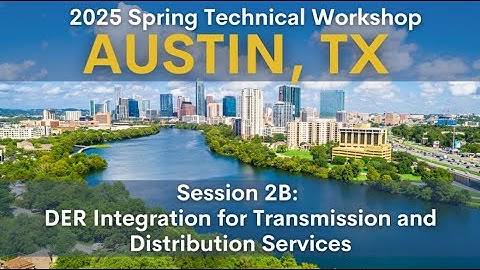 2025 Spring Technical Workshop: Session 2B: DER Integration for Transmission & Distribution Services