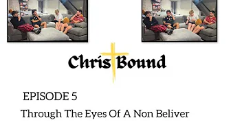 ChristBound Podcast EP 5 Through The Eyes Of A Non Believer