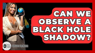 Can We Observe A Black Hole Shadow? - Physics Frontier