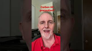 Carbon 60 Warning!