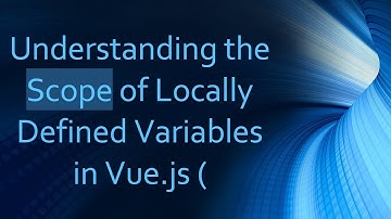 Understanding the Scope of Locally Defined Variables in Vue.js (