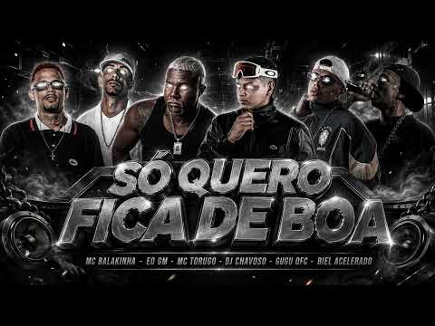SÓ QUERO FICAR DE BOA - MC BALAKINHA / GUGU OFC / BIEL ACELERADO / EO GM / MC TORUGO - DJ CHAVOSO