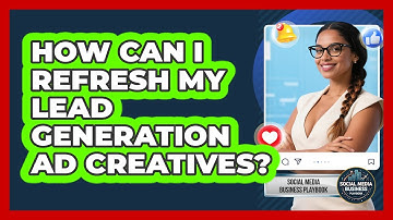 How Can I Refresh My Lead Generation Ad Creatives? - Social Media Business Playbook