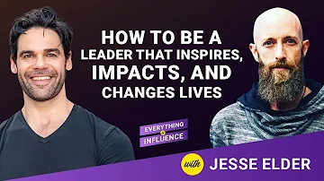 How to Be a Leader That Inspires, Impacts, and Changes Lives with Jesse Elder