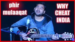 Phir Mulaaqat Cover |Why Cheat India | Emraan Hashmi Shreya D | Jubin Nautiyal Kunaal Rangon | 2019