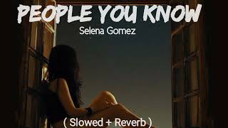 Selena Gomez - People You Know ( SLOWED & REVERB )