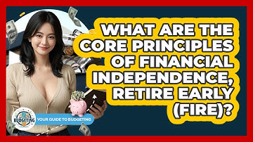 What Are The Core Principles Of Financial Independence, Retire Early (FIRE)?