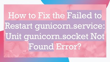 How to Fix the Failed to Restart gunicorn.service: Unit gunicorn.socket Not Found Error?