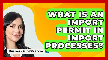 What Is An Import Permit In Import Processes? - BusinessGuide360.com