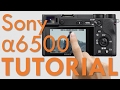 Sony a6500 Overview Tutorial