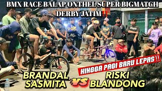 BALAP ONTHEL SUPER BIGMATCH DERBY JATIM SAMPAI PAGI‼️BRANDAL🆚RISKI BLANDONG||BMX RACE||BALAP LIAR