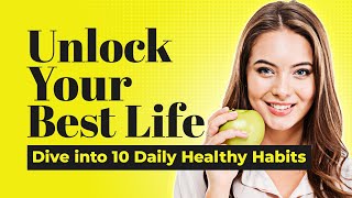 Unlock Your Best Life: Dive into 10 Daily Healthy Habits