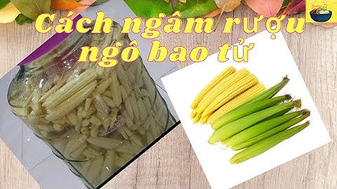 Cách ngâm rượu ngô bao tử | rượu ngô