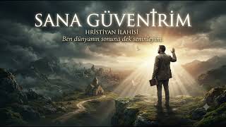 Sana Güvenirim | Son Günlerde Rab'be Güven | Hristiyan İlahisi | Türkçe Tapınma Ezgisi