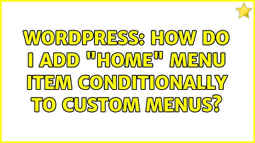 Wordpress: How do I add "home" menu item conditionally to custom menus? (4 Solutions!!)