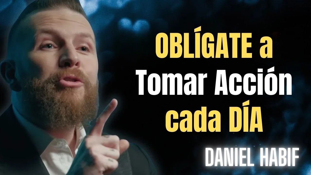 OBLÍGATE a Tomar Acción cada DÍA | Daniel Habif
