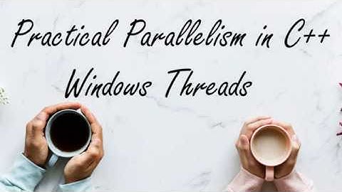 Practical Parallelism in C++: Windows Threads