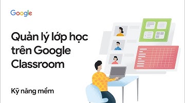 Quản lý lớp học trên Google Classroom
