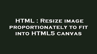 HTML : Resize image proportionately to fit into HTML5 canvas