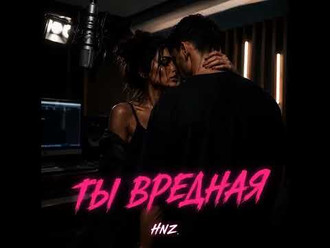 HNZ - ТЫ ВРЕДНАЯ💓