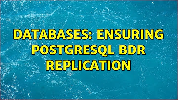 Databases: Ensuring Postgresql BDR replication