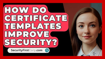 How Do Certificate Templates Improve Security? - SecurityFirstCorp.com