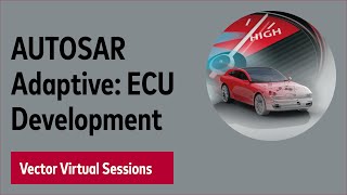 AUTOSAR Adaptive: ECU Development - Vector Virtual Sessions 2020