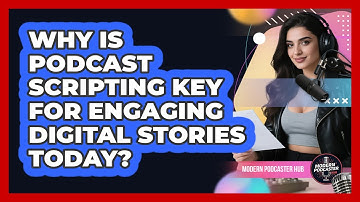 Why Is Podcast Scripting Key For Engaging Digital Stories Today? - Modern Podcaster Hub