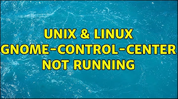 Unix & Linux: gnome-control-center not running