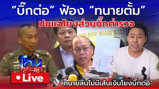 Live "บิ๊กต่อ" ฟ้อง "ทนายตั้ม" ปมแฉโยงส่วยบิ๊กตำรวจ