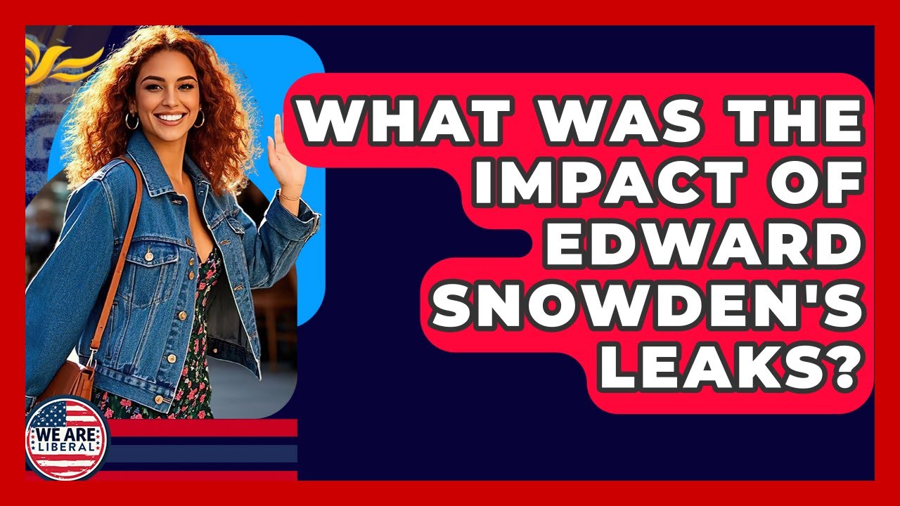 What Was The Impact Of Edward Snowden's Leaks? - We Are Liberal