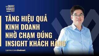 Tăng hiệu quả kinh doanh nhờ chạm đúng Insight khách hàng| Dr.Ngã Hồ Đắc, Founder Gmartek|TQKS Ep67