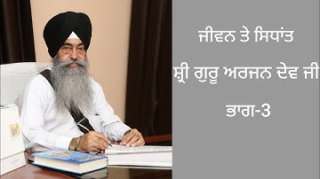 ਭਾਗ-3. ਜੀਵਨ ਤੇ ਸਿਧਾਂਤ-ਸ਼੍ਰੀ ਗੁਰੂ ਅਰਜਨ ਦੇਵ ਜੀ। Guru Arjan Dev Ji Part-3 by principal Surinder Singh ji