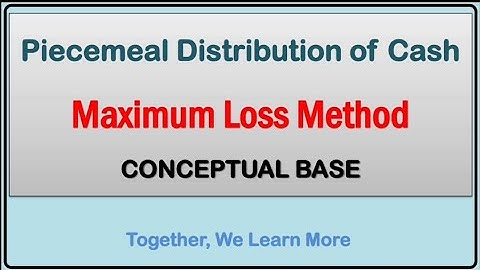 LECTURE 4 || PIECEMEAL DISTRIBUTION OF CASH || MAXIMUM LOSS METHOD || THEORY & PRACTICAL