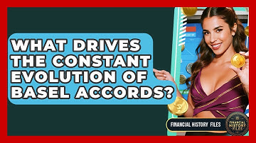 What Drives The Constant Evolution Of Basel Accords? - Financial History Files