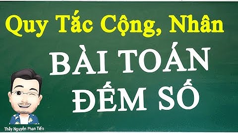 Quy tắc Cộng và Quy tắc Nhân:  Bài Toán Lập Số,  Đếm Số  | Thầy Nguyễn Phan Tiến