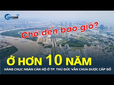 #2023 Bản tin BĐS 31/3: Dân ở hơn 10 năm, hàng chục ngàn căn hộ vẫn chưa được cấp sổ, chờ đến bao giờ?