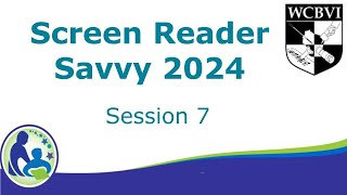 Screen Reader Savvy Session Seven - 2024 Refresh