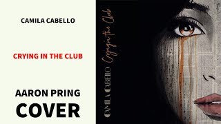 Camila Cabello - Crying In The Club (COVER)