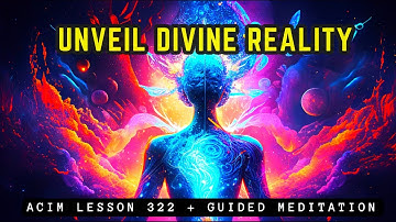 Awaken Your True Self: Beyond Illusions | ACIM 322